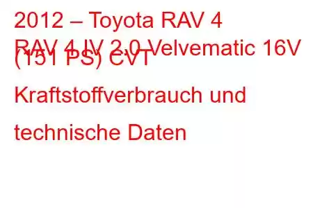 2012 – Toyota RAV 4
RAV 4 IV 2.0 Velvematic 16V (151 PS) CVT Kraftstoffverbrauch und technische Daten