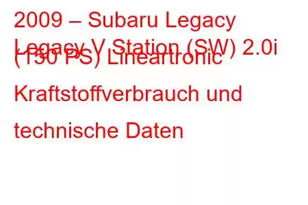 2009 – Subaru Legacy
Legacy V Station (SW) 2.0i (150 PS) Lineartronic Kraftstoffverbrauch und technische Daten