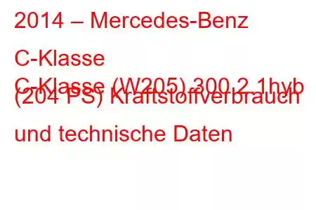 2014 – Mercedes-Benz C-Klasse
C-Klasse (W205) 300 2.1hyb (204 PS) Kraftstoffverbrauch und technische Daten