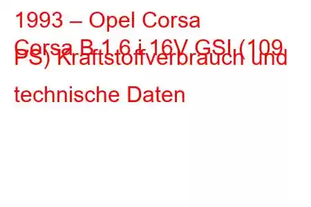 1993 – Opel Corsa
Corsa B 1.6 i 16V GSI (109 PS) Kraftstoffverbrauch und technische Daten