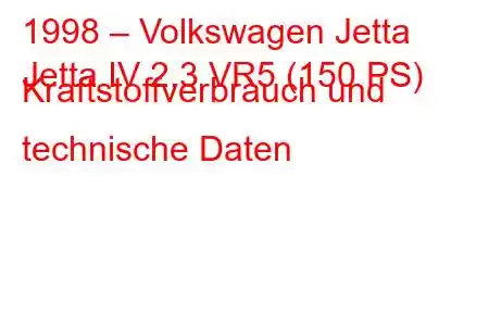 1998 – Volkswagen Jetta
Jetta IV 2.3 VR5 (150 PS) Kraftstoffverbrauch und technische Daten