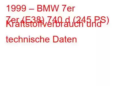 1999 – BMW 7er
7er (E38) 740 d (245 PS) Kraftstoffverbrauch und technische Daten