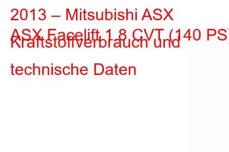 2013 – Mitsubishi ASX
ASX Facelift 1.8 CVT (140 PS) Kraftstoffverbrauch und technische Daten