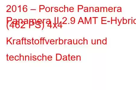 2016 – Porsche Panamera
Panamera II 2.9 AMT E-Hybrid (462 PS) 4x4 Kraftstoffverbrauch und technische Daten