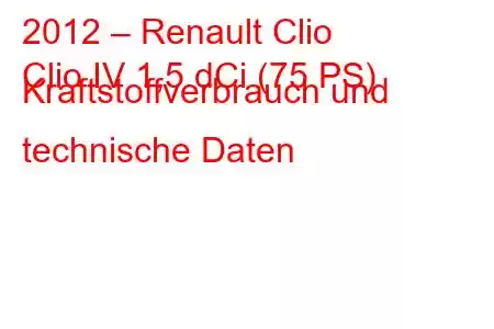 2012 – Renault Clio
Clio IV 1,5 dCi (75 PS) Kraftstoffverbrauch und technische Daten