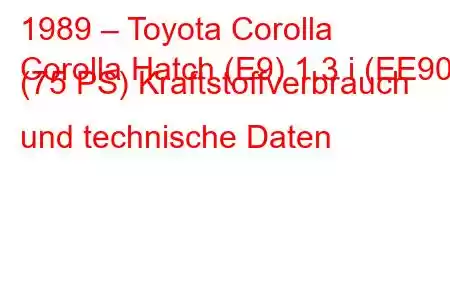 1989 – Toyota Corolla
Corolla Hatch (E9) 1.3 i (EE90) (75 PS) Kraftstoffverbrauch und technische Daten