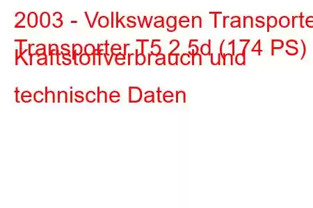 2003 - Volkswagen Transporter
Transporter T5 2.5d (174 PS) Kraftstoffverbrauch und technische Daten