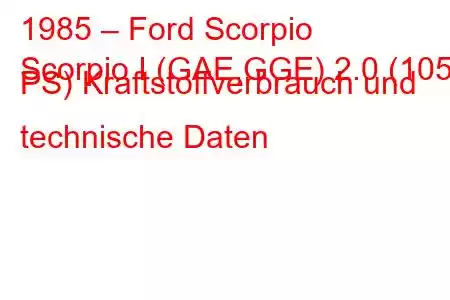 1985 – Ford Scorpio
Scorpio I (GAE,GGE) 2.0 (105 PS) Kraftstoffverbrauch und technische Daten