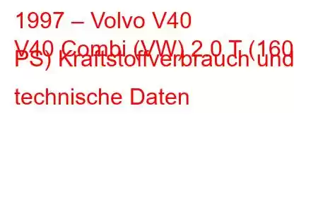 1997 – Volvo V40
V40 Combi (VW) 2.0 T (160 PS) Kraftstoffverbrauch und technische Daten