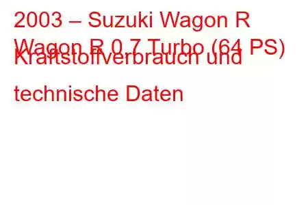 2003 – Suzuki Wagon R
Wagon R 0,7 Turbo (64 PS) Kraftstoffverbrauch und technische Daten