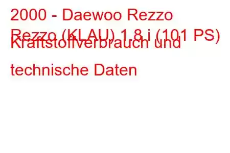 2000 - Daewoo Rezzo
Rezzo (KLAU) 1.8 i (101 PS) Kraftstoffverbrauch und technische Daten