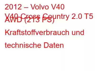 2012 – Volvo V40
V40 Cross Country 2.0 T5 AWD (213 PS) Kraftstoffverbrauch und technische Daten