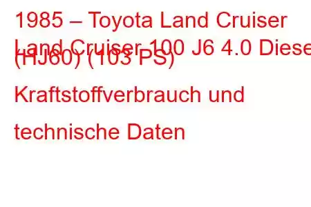 1985 – Toyota Land Cruiser
Land Cruiser 100 J6 4.0 Diesel (HJ60) (103 PS) Kraftstoffverbrauch und technische Daten