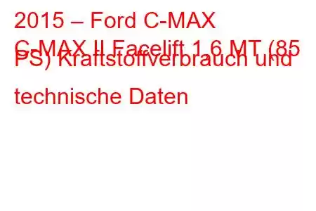 2015 – Ford C-MAX
C-MAX II Facelift 1,6 MT (85 PS) Kraftstoffverbrauch und technische Daten