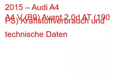 2015 – Audi A4
A4 V (B9) Avant 2.0d AT (190 PS) Kraftstoffverbrauch und technische Daten