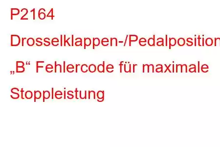 P2164 Drosselklappen-/Pedalpositionssensor „B“ Fehlercode für maximale Stoppleistung