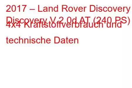 2017 – Land Rover Discovery
Discovery V 2.0d AT (240 PS) 4x4 Kraftstoffverbrauch und technische Daten