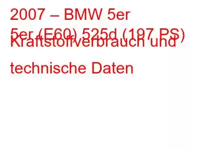 2007 – BMW 5er
5er (E60) 525d (197 PS) Kraftstoffverbrauch und technische Daten