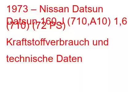 1973 – Nissan Datsun
Datsun 160 J (710,A10) 1,6 (710) (72 PS) Kraftstoffverbrauch und technische Daten