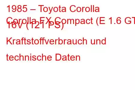 1985 – Toyota Corolla
Corolla FX Compact (E 1.6 GT 16V (121 PS) Kraftstoffverbrauch und technische Daten