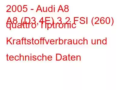 2005 - Audi A8
A8 (D3,4E) 3.2 FSI (260) quattro Tiptronic Kraftstoffverbrauch und technische Daten