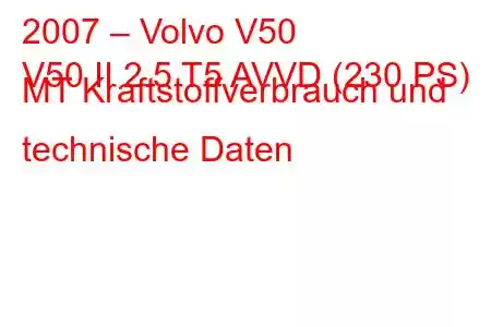 2007 – Volvo V50
V50 II 2.5 T5 AVVD (230 PS) MT Kraftstoffverbrauch und technische Daten