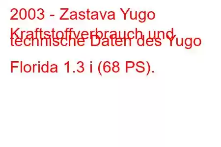 2003 - Zastava Yugo
Kraftstoffverbrauch und technische Daten des Yugo Florida 1.3 i (68 PS).