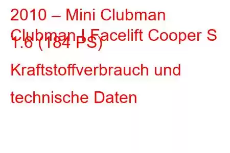 2010 – Mini Clubman
Clubman I Facelift Cooper S 1.6 (184 PS) Kraftstoffverbrauch und technische Daten