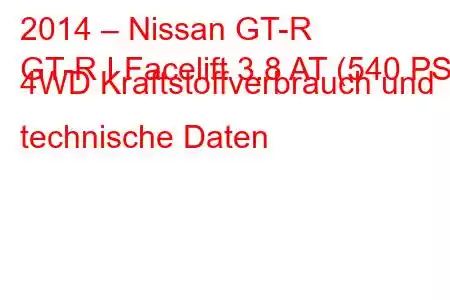 2014 – Nissan GT-R
GT-R I Facelift 3.8 AT (540 PS) 4WD Kraftstoffverbrauch und technische Daten