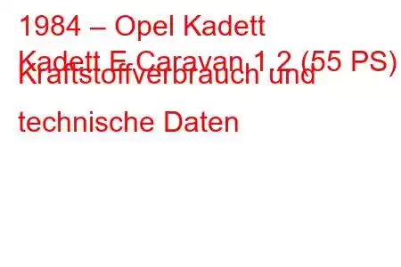 1984 – Opel Kadett
Kadett E Caravan 1.2 (55 PS) Kraftstoffverbrauch und technische Daten