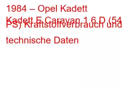 1984 – Opel Kadett
Kadett E Caravan 1.6 D (54 PS) Kraftstoffverbrauch und technische Daten