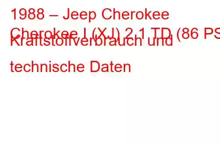 1988 – Jeep Cherokee
Cherokee I (XJ) 2.1 TD (86 PS) Kraftstoffverbrauch und technische Daten