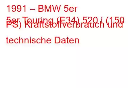 1991 – BMW 5er
5er Touring (E34) 520 i (150 PS) Kraftstoffverbrauch und technische Daten