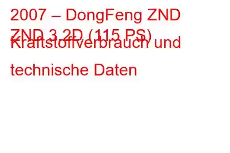 2007 – DongFeng ZND
ZND 3.2D (115 PS) Kraftstoffverbrauch und technische Daten