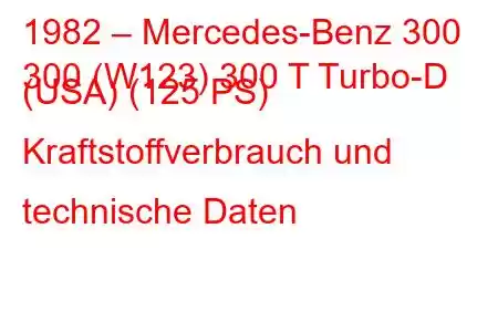 1982 – Mercedes-Benz 300
300 (W123) 300 T Turbo-D (USA) (125 PS) Kraftstoffverbrauch und technische Daten