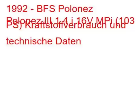 1992 - BFS Polonez
Polonez III 1.4 i 16V MPi (103 PS) Kraftstoffverbrauch und technische Daten