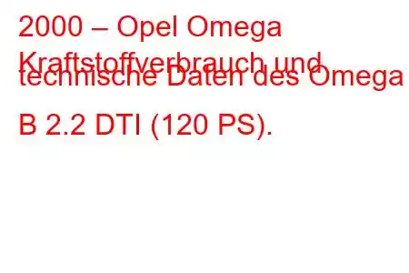 2000 – Opel Omega
Kraftstoffverbrauch und technische Daten des Omega B 2.2 DTI (120 PS).