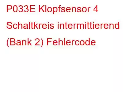 P033E Klopfsensor 4 Schaltkreis intermittierend (Bank 2) Fehlercode