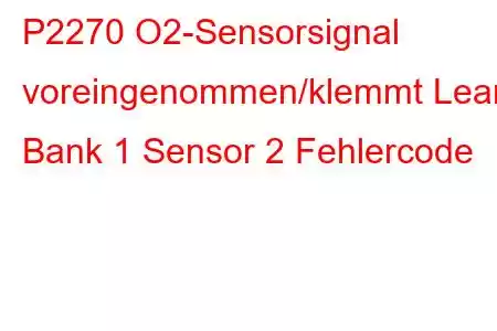 P2270 O2-Sensorsignal voreingenommen/klemmt Lean Bank 1 Sensor 2 Fehlercode