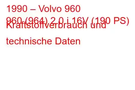 1990 – Volvo 960
960 (964) 2.0 i 16V (190 PS) Kraftstoffverbrauch und technische Daten