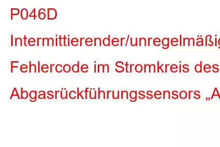 P046D Intermittierender/unregelmäßiger Fehlercode im Stromkreis des Abgasrückführungssensors „A“.