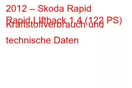 2012 – Skoda Rapid
Rapid LIftback 1.4 (122 PS) Kraftstoffverbrauch und technische Daten