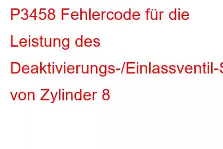 P3458 Fehlercode für die Leistung des Deaktivierungs-/Einlassventil-Steuerkreises von Zylinder 8