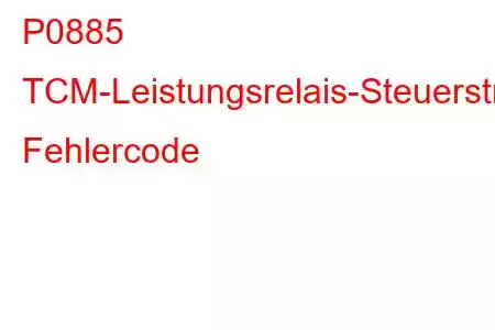 P0885 TCM-Leistungsrelais-Steuerstromkreis/offener Fehlercode