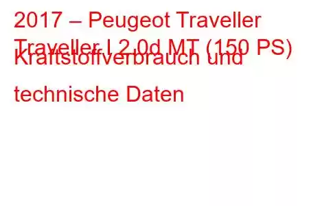 2017 – Peugeot Traveller
Traveller I 2.0d MT (150 PS) Kraftstoffverbrauch und technische Daten