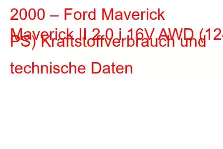 2000 – Ford Maverick
Maverick II 2.0 i 16V AWD (124 PS) Kraftstoffverbrauch und technische Daten