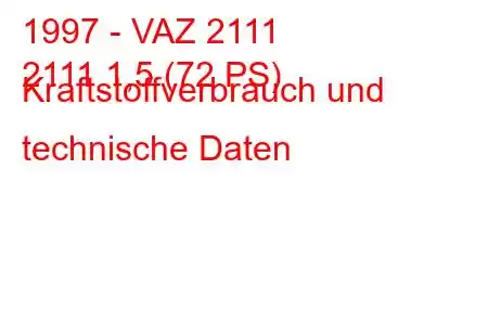 1997 - VAZ 2111
2111 1,5 (72 PS) Kraftstoffverbrauch und technische Daten