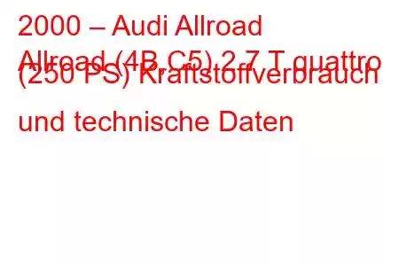 2000 – Audi Allroad
Allroad (4B,C5) 2.7 T quattro (250 PS) Kraftstoffverbrauch und technische Daten