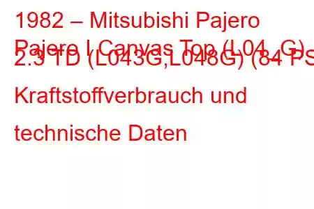 1982 – Mitsubishi Pajero
Pajero I Canvas Top (L04_G) 2.3 TD (L043G,L048G) (84 PS) Kraftstoffverbrauch und technische Daten