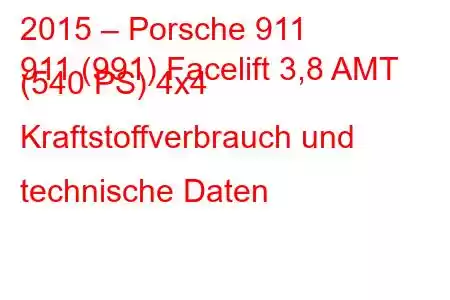 2015 – Porsche 911
911 (991) Facelift 3,8 AMT (540 PS) 4x4 Kraftstoffverbrauch und technische Daten